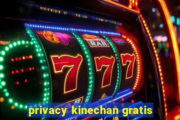 privacy kinechan gratis